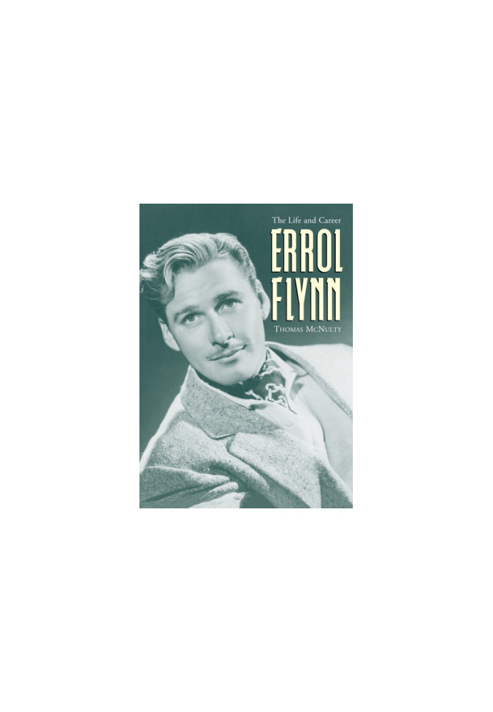 Errol Flynn : the life and career