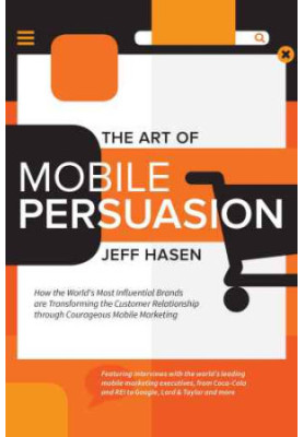 The Art of Mobile Persuasion: How the World's Most Influential Brands are Transforming the Customer Relationship through Cour