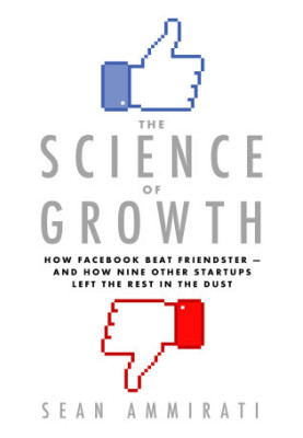 The Science of Growth: How Facebook Beat Friendster--And How Nine Other Startups Left the Rest in the Dust