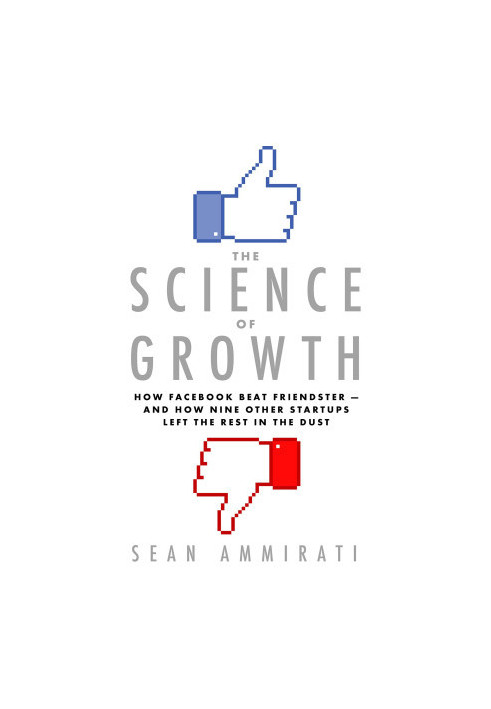 The Science of Growth: How Facebook Beat Friendster--And How Nine Other Startups Left the Rest in the Dust