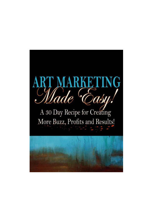 Art Marketing Made Easy · A 30-Day Recipe for More Buzz, Profits and Results!