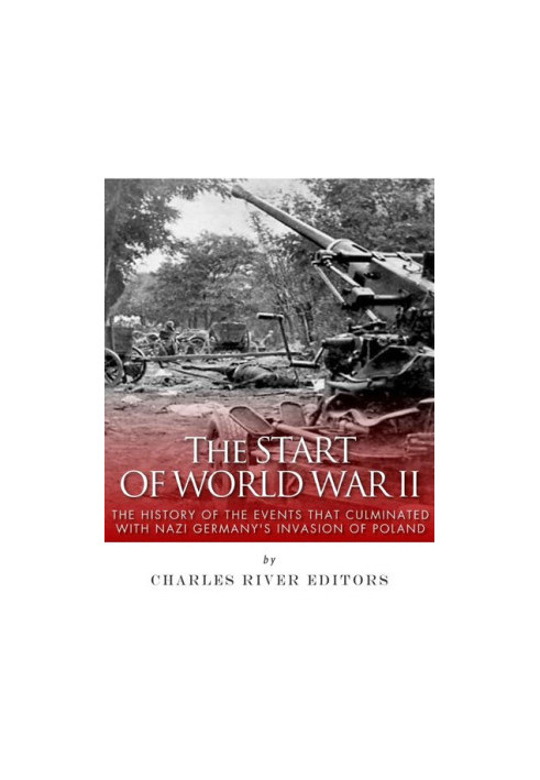 The Start of World War II: The History of the Events that Culminated with Nazi Germany’s Invasion of Poland