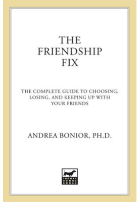 The Friendship Fix: The Complete Guide to Choosing, Losing, and Keeping Up with Your Friends