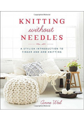 Knitting Without Needles: A Stylish Introduction to Finger and Arm Knitting