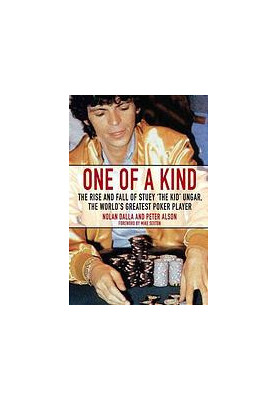 One of a kind: the rise and fall of stuey ', the kid', ungar, the world's greatest poker player