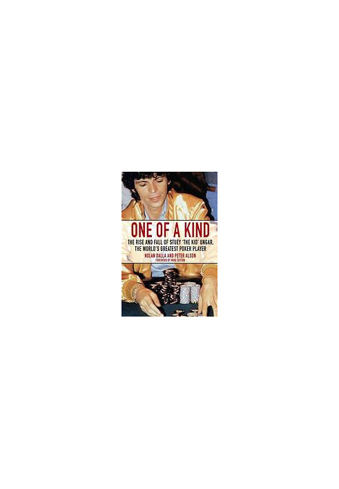 One of a kind: the rise and fall of stuey ', the kid', ungar, the world's greatest poker player
