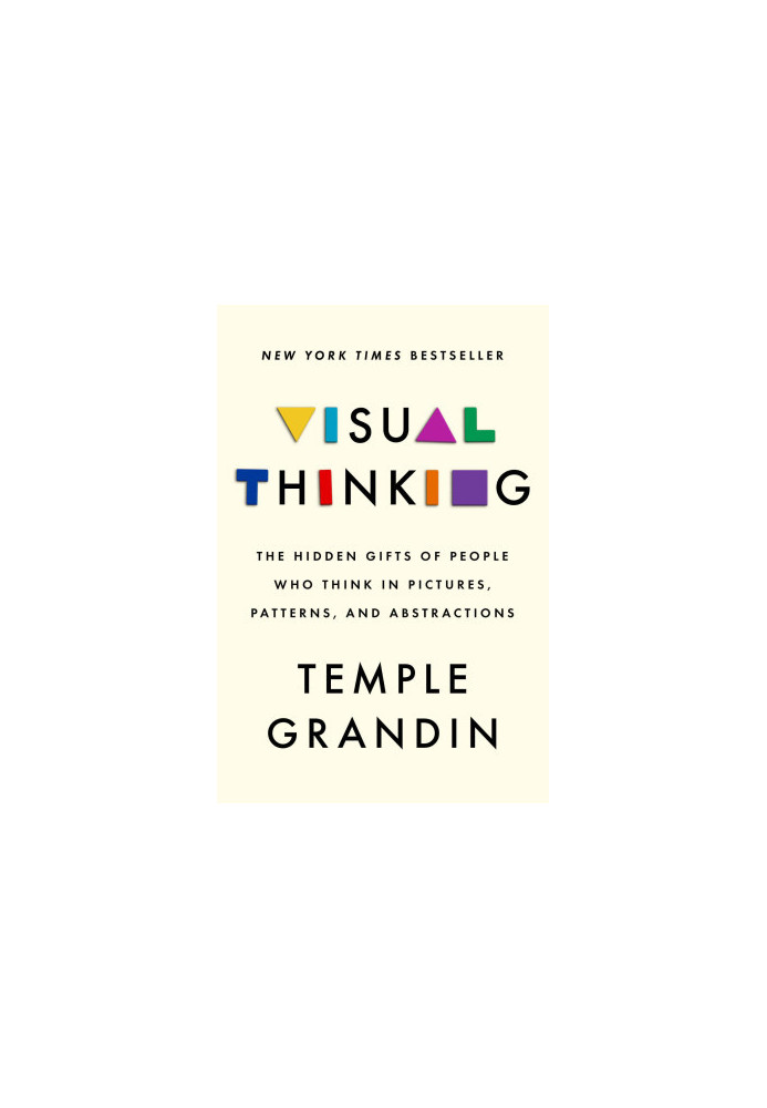 Visual Thinking: The Hidden Gifts of People Who Think in Pictures, Patterns, and Abstractions