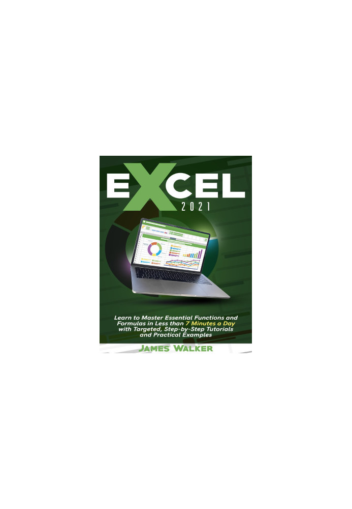 Excel 2021: Learn to Master Essential Functions and Formulas in Less than 7 Minutes a Day with Targeted, Step-by-Step Tutoria