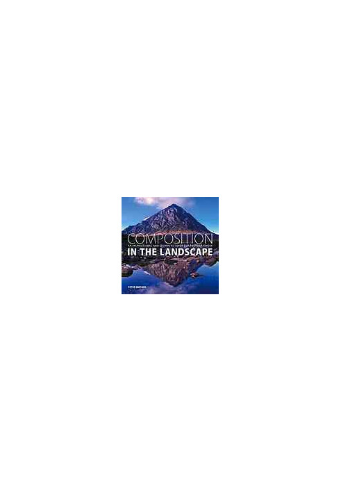 Composition in the landscape : an inspirational and technical guide for photographers
