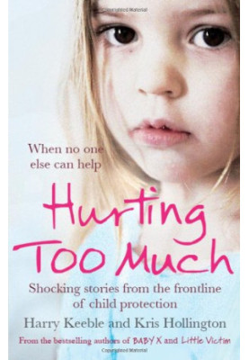Hurting too much : shocking stories from the frontline of child protection