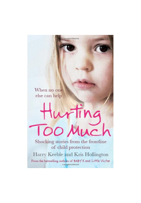 Hurting too much : shocking stories from the frontline of child protection