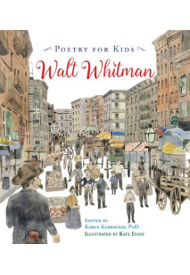 Poetry for kids: Walt Whitman  edited by Karen Karbiener, PhD  illustrated by Kate Evans