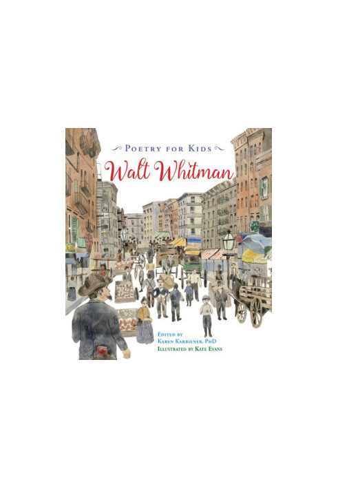 Poetry for kids: Walt Whitman  edited by Karen Karbiener, PhD  illustrated by Kate Evans