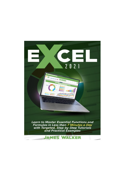 Excel 2021: Learn to Master Essential Functions and Formulas in Less than 7 Minutes a Day with Targeted, Step-by-Step Tutoria