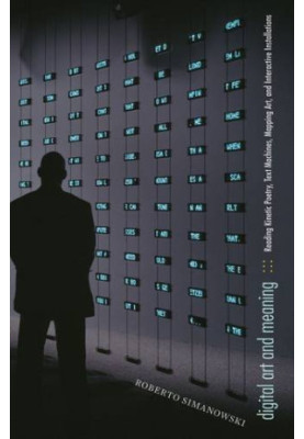 Digital art and meaning : reading kinetic poetry, text machines, mapping art, and interactive installations