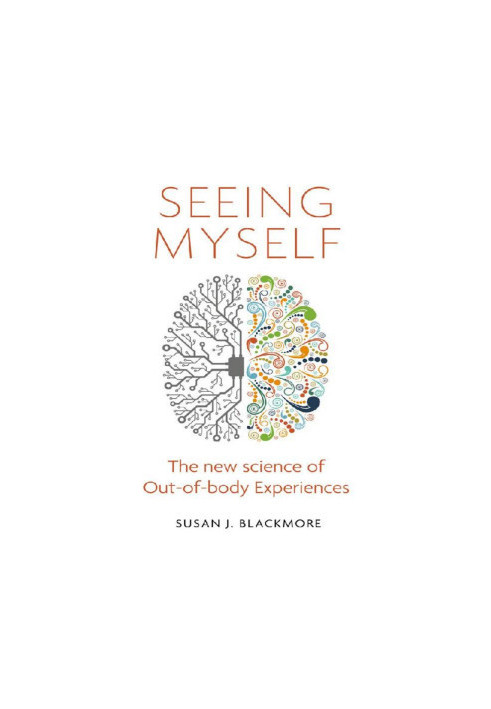 Seeing Myself: What Out-of-body Experiences Tell Us About Life, Death and the Mind