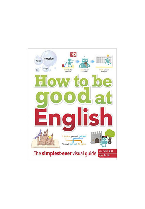 How to be Good at English: The Simplest-ever Visual Guide: Ages 7-14 (Key Stages 2-3)