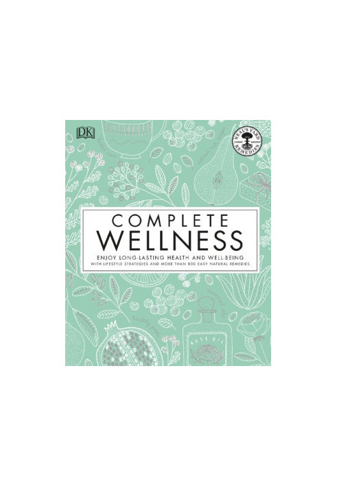 Neal's Yard Remedies Complete Wellness: Enjoy Long-lasting Health and Wellbeing with over 800 Natural Remedies