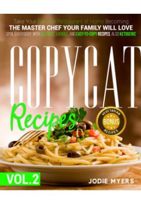 Copycat recipes: VOL. II – Take Your Favorite Restaurant at Home Becoming The Master Chef Your Family Will Love. Spoil Everyb