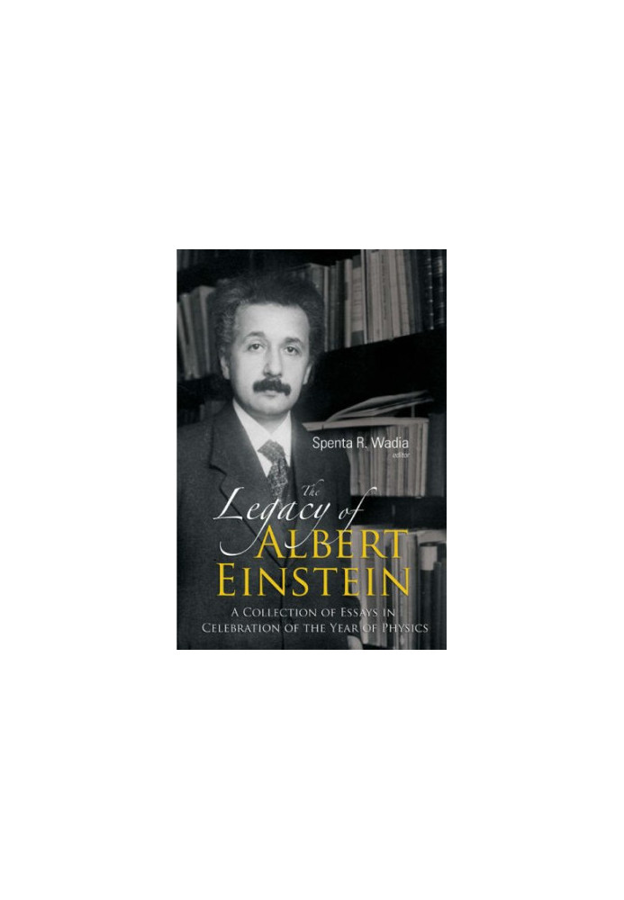 The legacy of Albert Einstein: A collection of essays in celebration of the year of physics