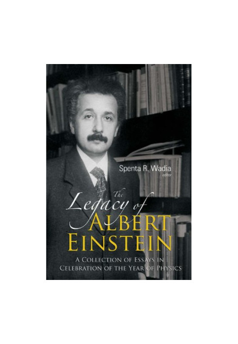 The legacy of Albert Einstein: A collection of essays in celebration of the year of physics