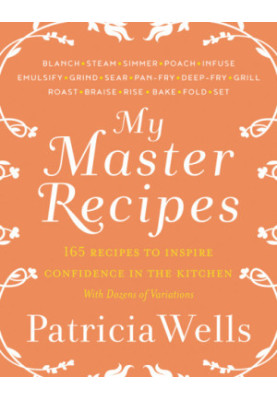 My Master Recipes: 165 Recipes to Inspire Confidence in the Kitchen *with Dozens of Variations*