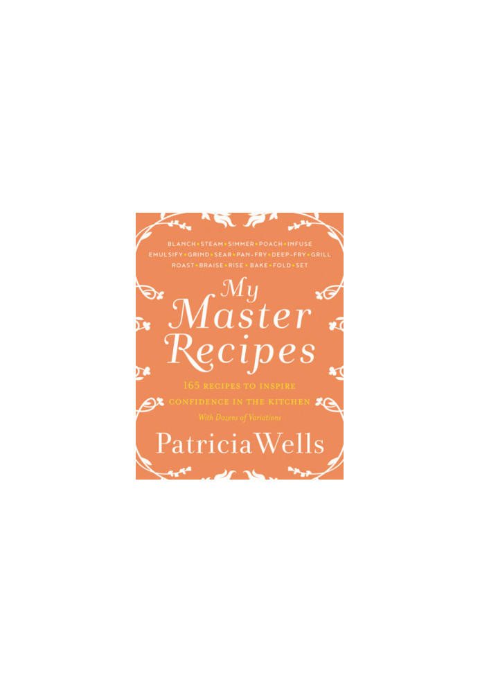 My Master Recipes: 165 Recipes to Inspire Confidence in the Kitchen *with Dozens of Variations*