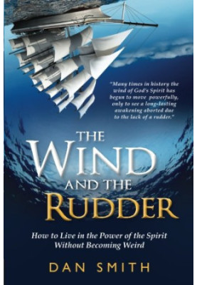 The Wind and the Rudder : How to Live in the Power of the Spirit Without Becoming Weird
