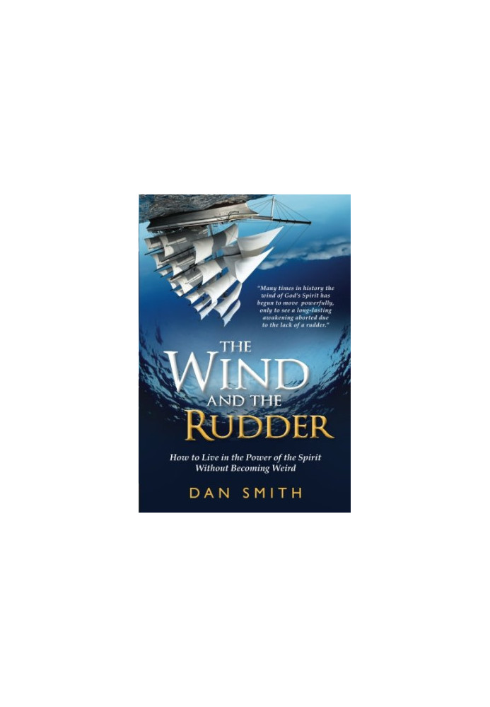 The Wind and the Rudder : How to Live in the Power of the Spirit Without Becoming Weird