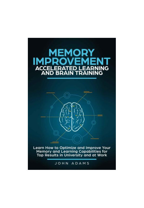 Memory Improvement, Accelerated Learning and Brain Training: Learn How to Optimize and Improve Your Memory and Learning Capab