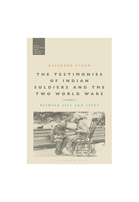 The testimonies of Indian soldiers and the two world wars : between self and sepoy