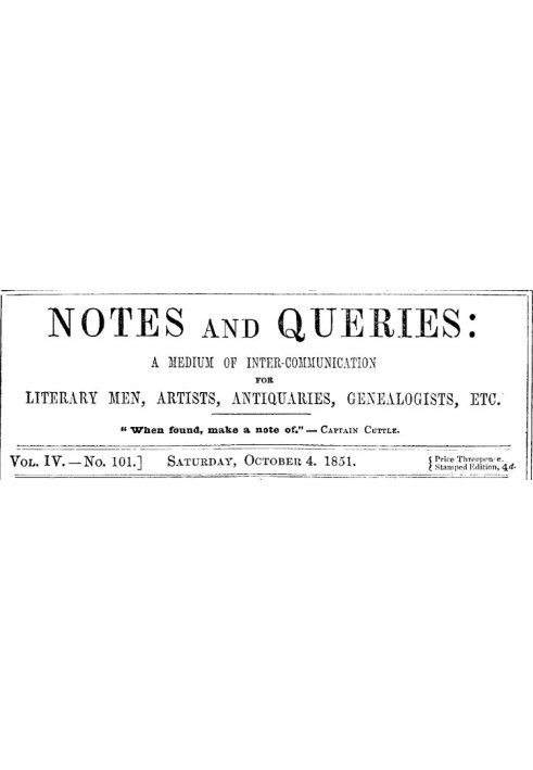 Notes and Queries, Vol. IV, Number 101, October 4, 1851 A Medium of Inter-communication for Literary Men, Artists, Antiquaries, 