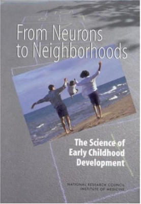 From Neurons to Neighborhoods : The Science of Early Childhood Development