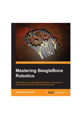 Mastering BeagleBone Robotics: Master the power of the BeagleBone Black to maximize your robot-building skills and create awe