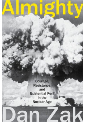 Almighty: courage, resistance, and existential peril in the nuclear age