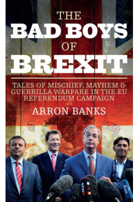 The Bad Boys of Brexit · Tales of Mischief, Mayhem & Guerrilla Warfare in the EU Referendum Campaign