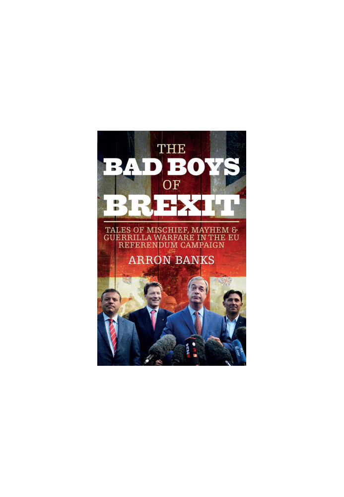 The Bad Boys of Brexit · Tales of Mischief, Mayhem & Guerrilla Warfare in the EU Referendum Campaign