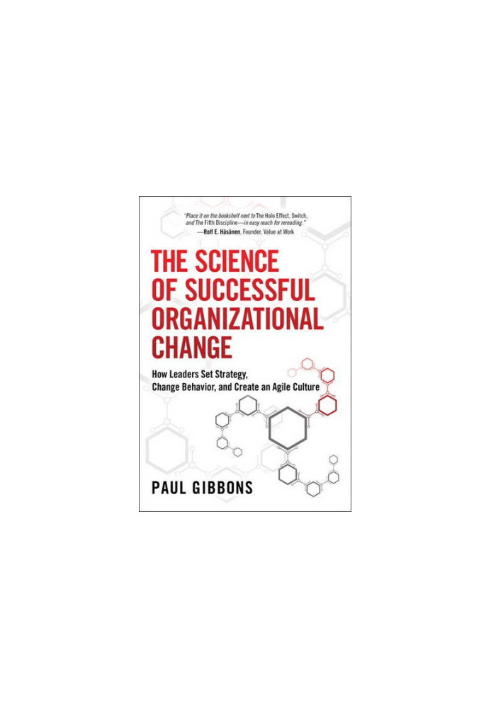 The science of successful organizational change : how leaders set strategy, change behavior, and create an agile culture