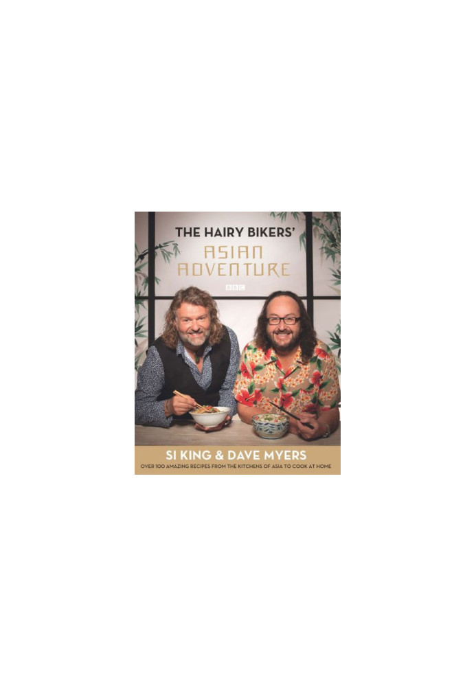 The Hairy Bikers' Asian Adventure: Over 100 Amazing Recipes from the Kitchens of Asia to Cook at Home