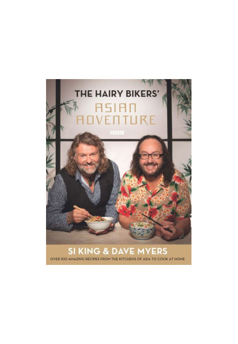 The Hairy Bikers' Asian Adventure: Over 100 Amazing Recipes from the Kitchens of Asia to Cook at Home