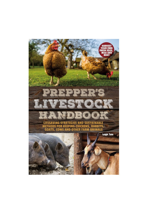 Prepper's Livestock Handbook: Lifesaving Strategies and Sustainable Methods for Keeping Chickens, Rabbits, Goats, Cows and ot