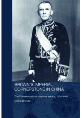 Britain's Imperial Cornerstone in China: The Chinese Maritime Customs Service, 1854-1949