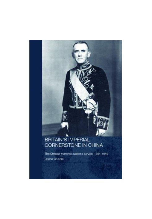Britain's Imperial Cornerstone in China: The Chinese Maritime Customs Service, 1854-1949