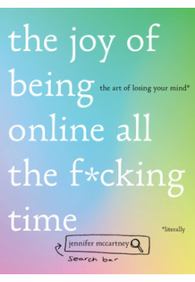 The Joy of Being Online All the F*cking Time: The Art of Losing Your Mind (Literally)