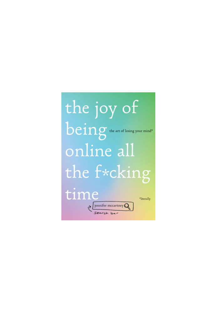 The Joy of Being Online All the F*cking Time: The Art of Losing Your Mind (Literally)