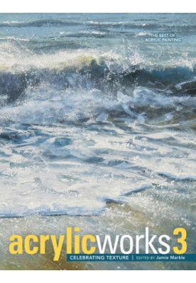 Acrylicworks 3. Celebrating texture: the best of acrylic painting