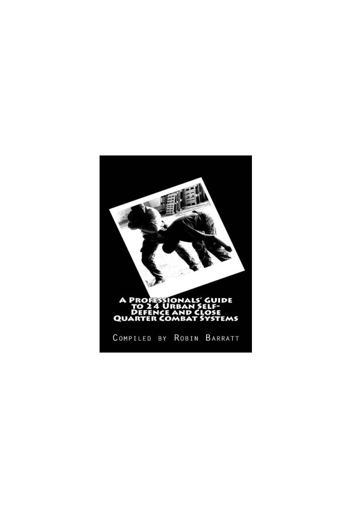 A Professionals' Guide to 24 Urban Self-Defence and Close Quarter Combat Systems
