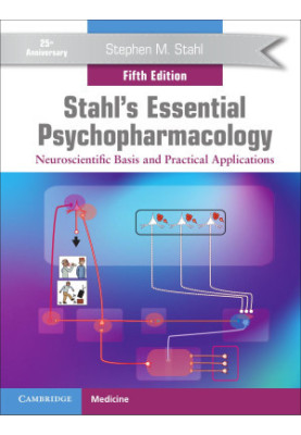 Stahl’s Essential Psychopharmacology: Neuroscientific Basis and Practical Applications