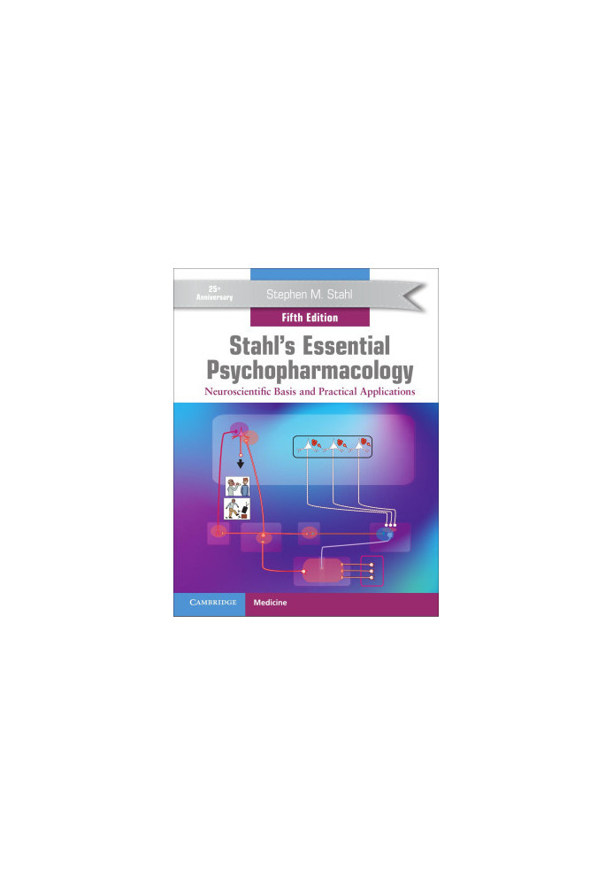 Stahl’s Essential Psychopharmacology: Neuroscientific Basis and Practical Applications