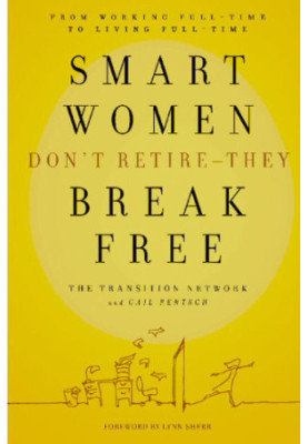 Smart Women Don't Retire -- They Break Free: From Working Full-Time to Living Full-Time
